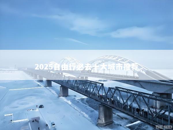 2025自由行必去十大城市推荐