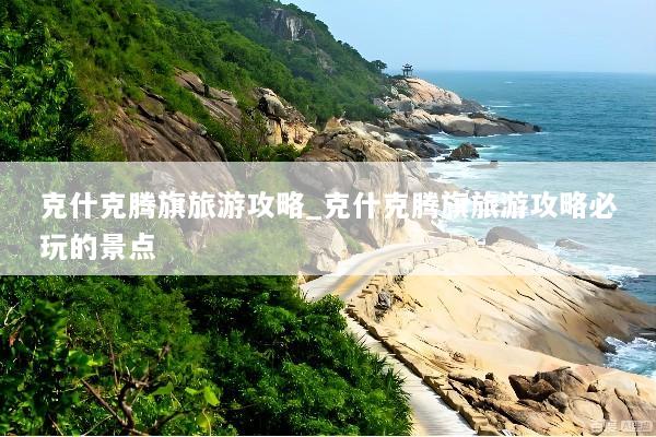 克什克腾旗旅游攻略_克什克腾旗旅游攻略必玩的景点
