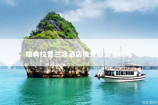 瑞典拉普兰冰酒店极光旅游全攻略