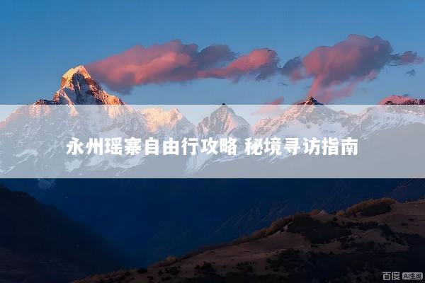 永州瑶寨自由行攻略 秘境寻访指南
