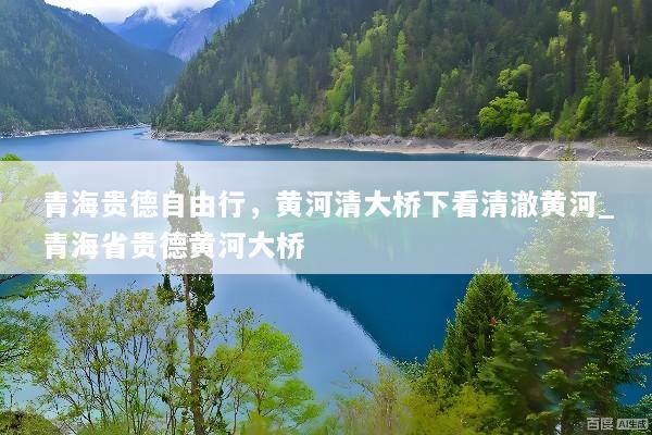 青海贵德自由行，黄河清大桥下看清澈黄河_青海省贵德黄河大桥