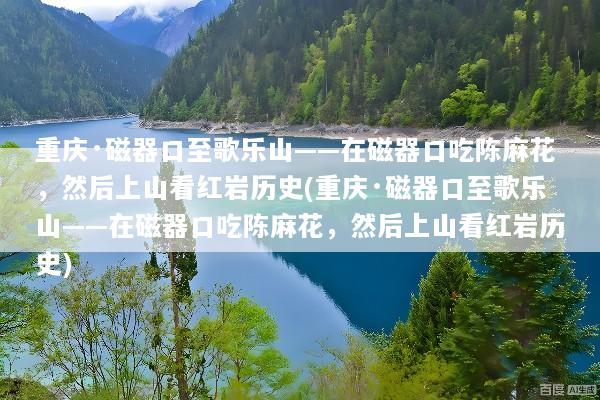 重庆·磁器口至歌乐山——在磁器口吃陈麻花，然后上山看红岩历史(重庆·磁器口至歌乐山——在磁器口吃陈麻花，然后上山看红岩历史)