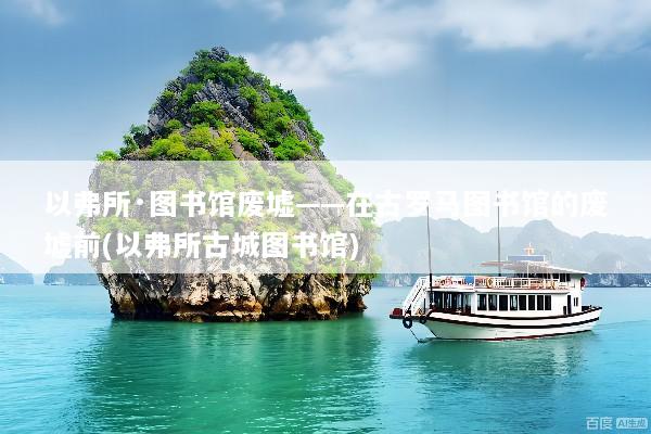 以弗所·图书馆废墟——在古罗马图书馆的废墟前(以弗所古城图书馆)