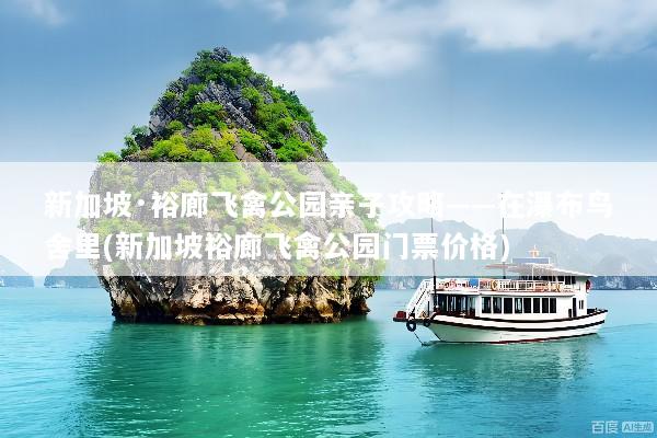 新加坡·裕廊飞禽公园亲子攻略——在瀑布鸟舍里(新加坡裕廊飞禽公园门票价格)