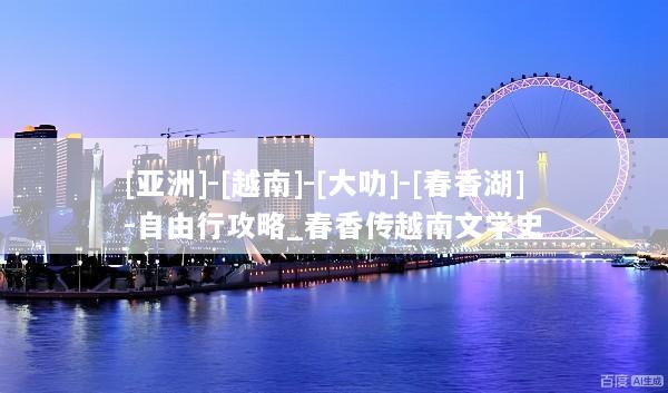 [亚洲]-[越南]-[大叻]-[春香湖]-自由行攻略_春香传越南文学史