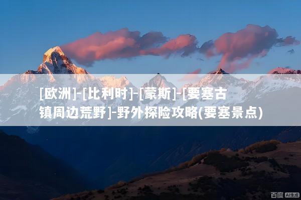 [欧洲]-[比利时]-[蒙斯]-[要塞古镇周边荒野]-野外探险攻略(要塞景点)
