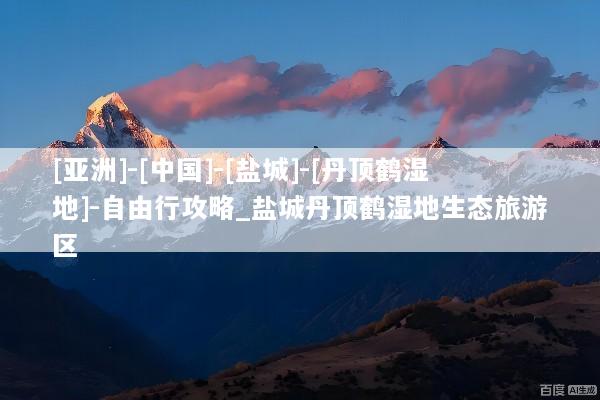 [亚洲]-[中国]-[盐城]-[丹顶鹤湿地]-自由行攻略_盐城丹顶鹤湿地生态旅游区