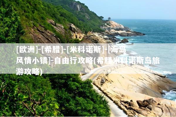 [欧洲]-[希腊]-[米科诺斯]-[海岛风情小镇]-自由行攻略(希腊米科诺斯岛旅游攻略)