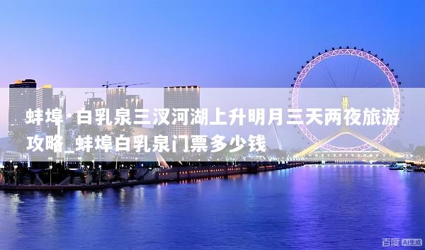 蚌埠·白乳泉三汊河湖上升明月三天两夜旅游攻略_蚌埠白乳泉门票多少钱